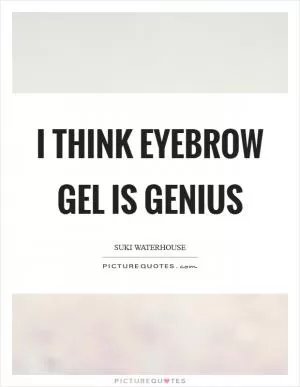 I think eyebrow gel is genius Picture Quote #1