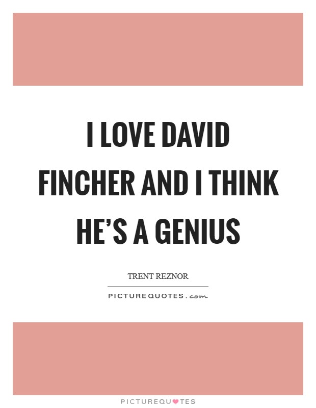 I love David Fincher and I think he's a genius Picture Quote #1