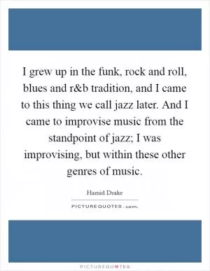 I grew up in the funk, rock and roll, blues and r Picture Quote #1