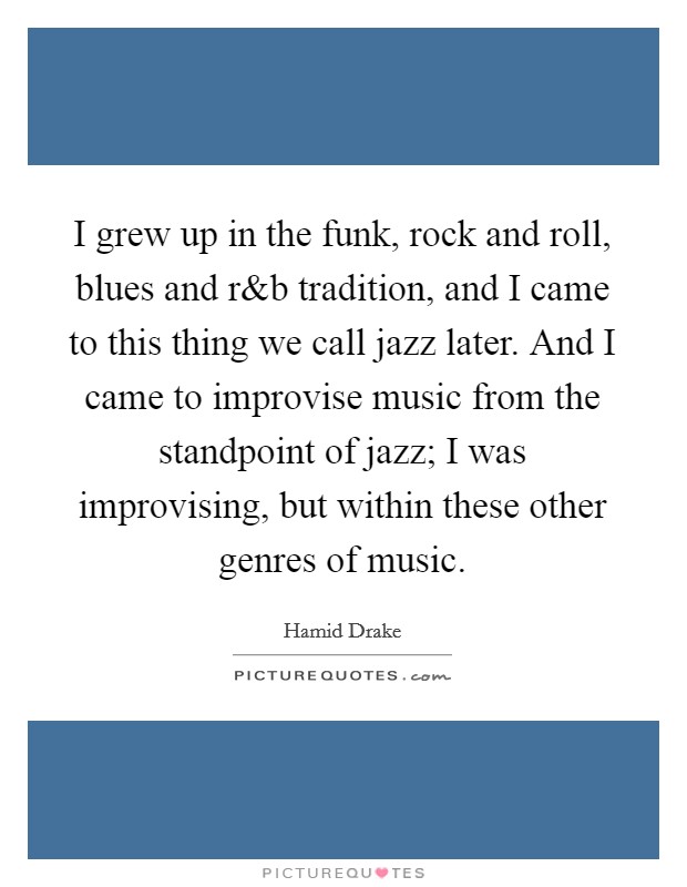 I grew up in the funk, rock and roll, blues and r Picture Quote #1