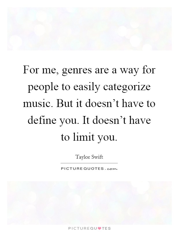 For me, genres are a way for people to easily categorize music. But it doesn't have to define you. It doesn't have to limit you. Picture Quote #1