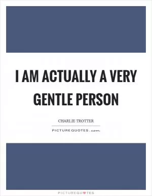 I am actually a very gentle person Picture Quote #1
