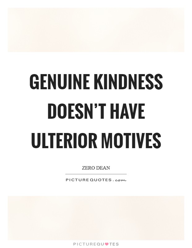 Genuine kindness doesn't have ulterior motives Picture Quote #1