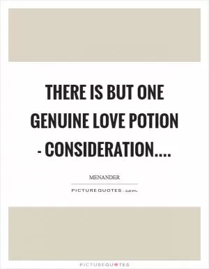 There is but one genuine love potion - consideration Picture Quote #1