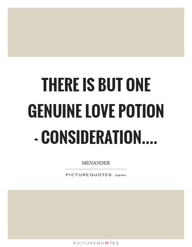 There is but one genuine love potion - consideration.... Picture Quote #1