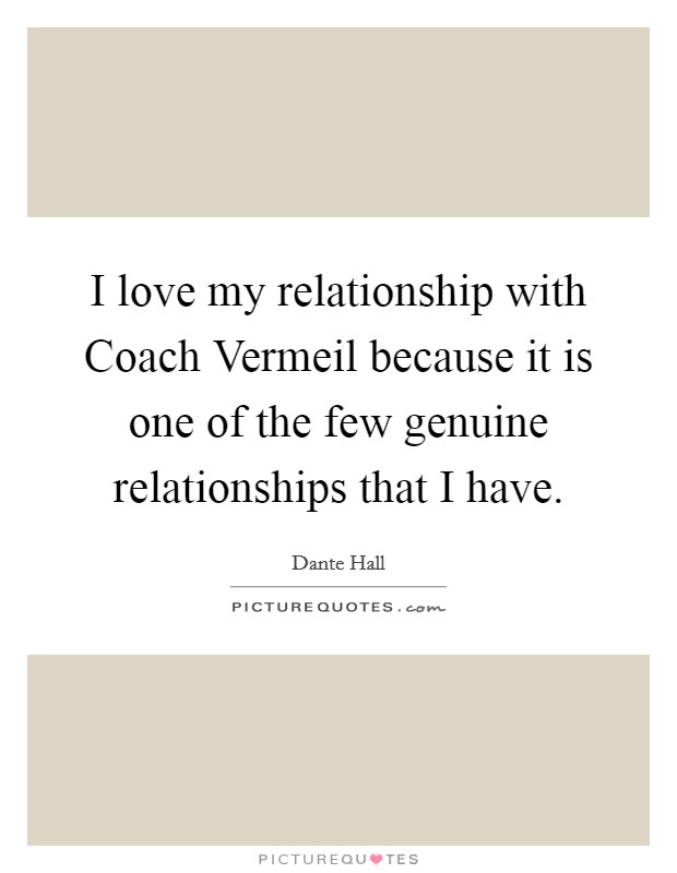 I love my relationship with Coach Vermeil because it is one of the few genuine relationships that I have. Picture Quote #1