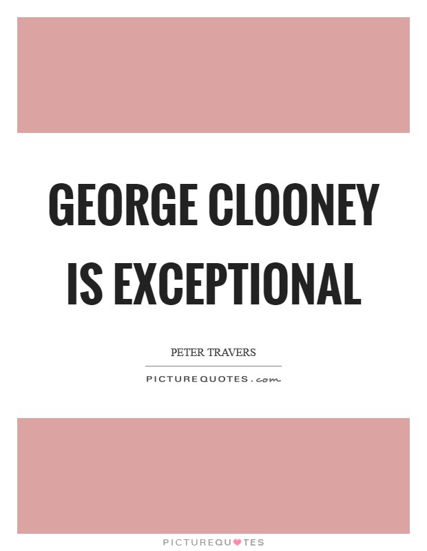 George Clooney is exceptional Picture Quote #1