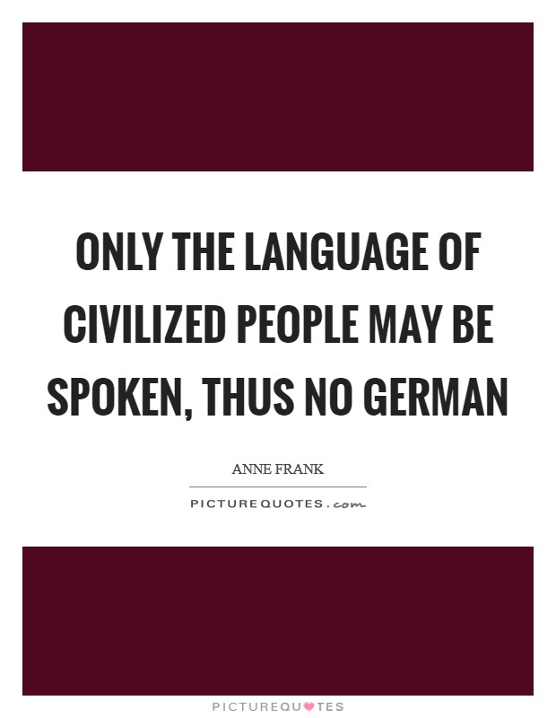 Only the language of civilized people may be spoken, thus no German Picture Quote #1