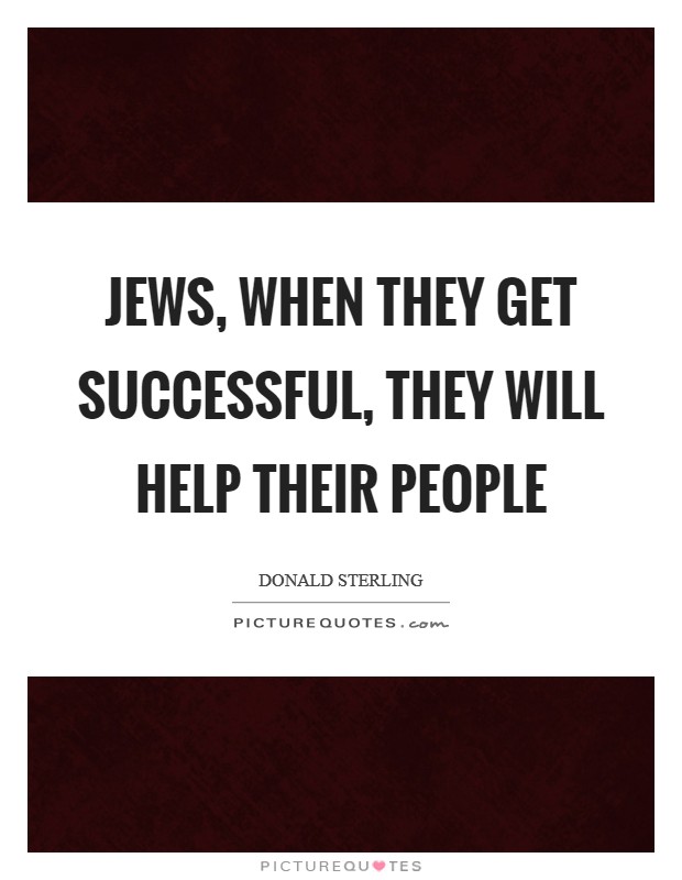 Jews, when they get successful, they will help their people Picture Quote #1
