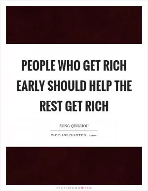People who get rich early should help the rest get rich Picture Quote #1