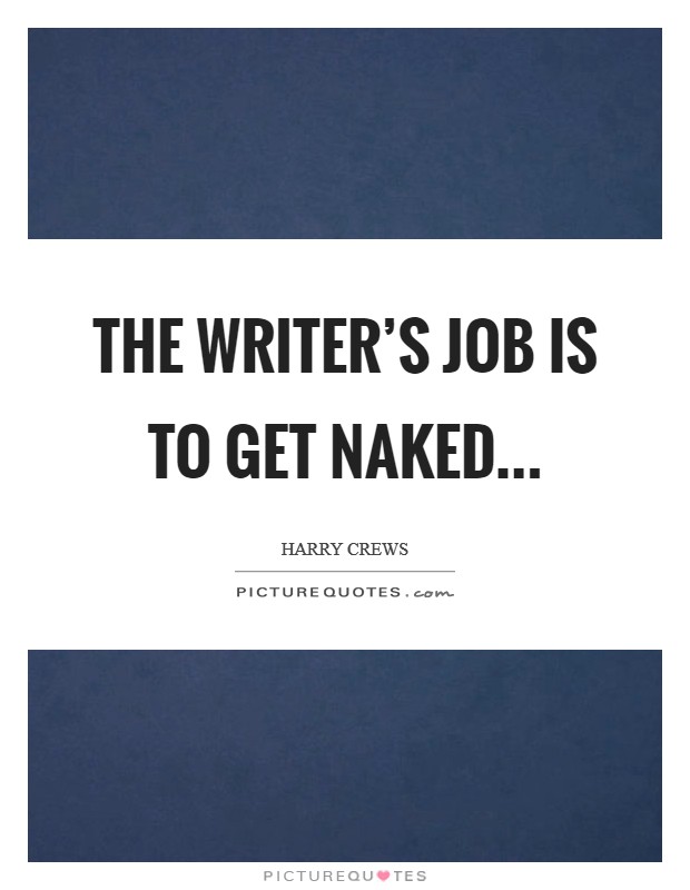 The writer's job is to get naked... Picture Quote #1