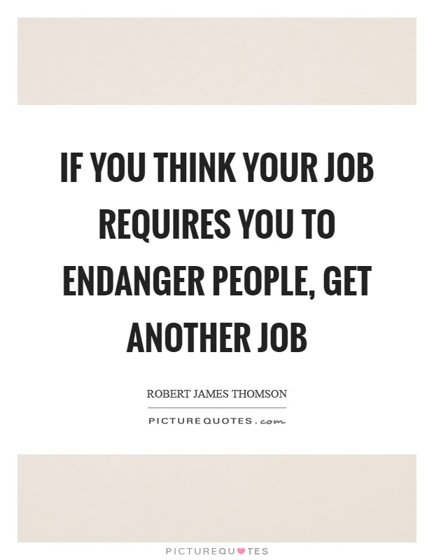 If you think your job requires you to endanger people, get another job Picture Quote #1