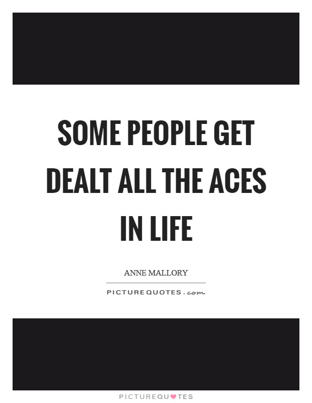 Some people get dealt all the aces in life Picture Quote #1