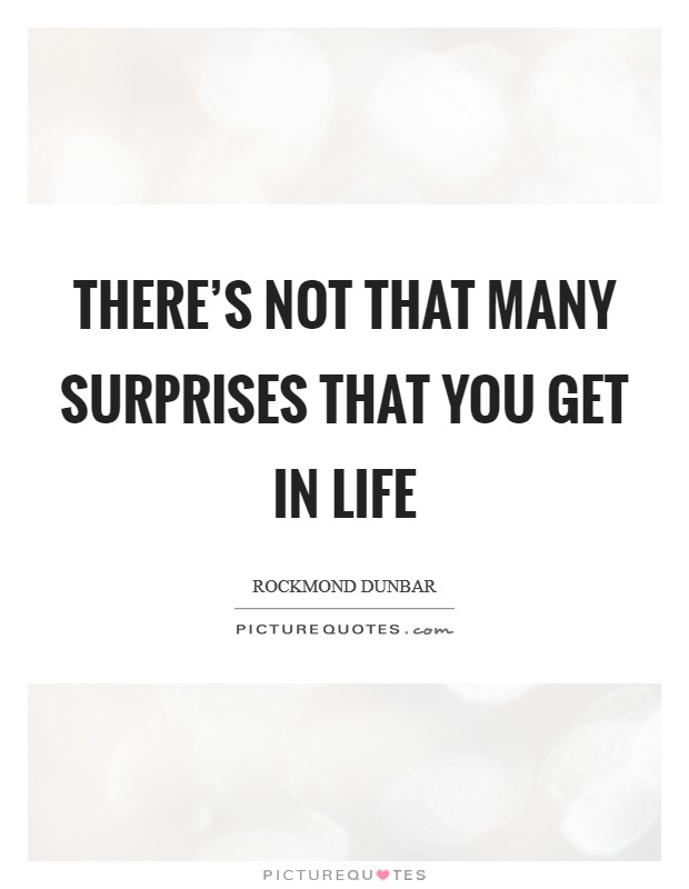 There's not that many surprises that you get in life Picture Quote #1
