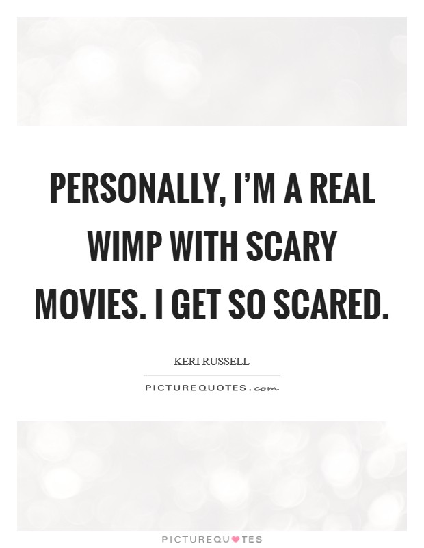 Personally, I'm a real wimp with scary movies. I get so scared. Picture Quote #1