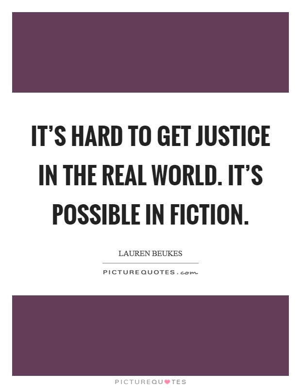 It's hard to get justice in the real world. It's possible in fiction. Picture Quote #1