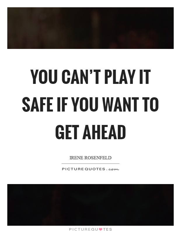 You can't play it safe if you want to get ahead Picture Quote #1