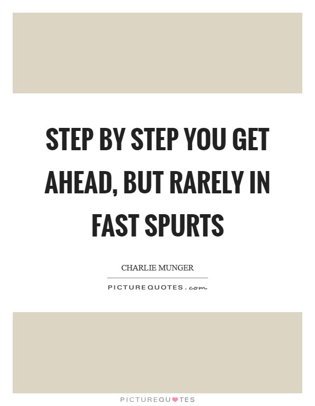Step by step you get ahead, but rarely in fast spurts Picture Quote #1