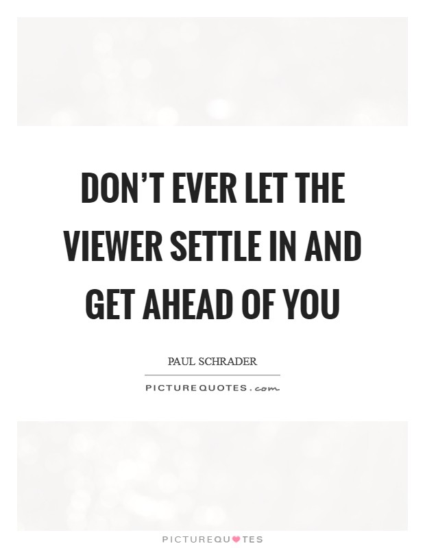 Don’t ever let the viewer settle in and get ahead of you Picture Quote #1