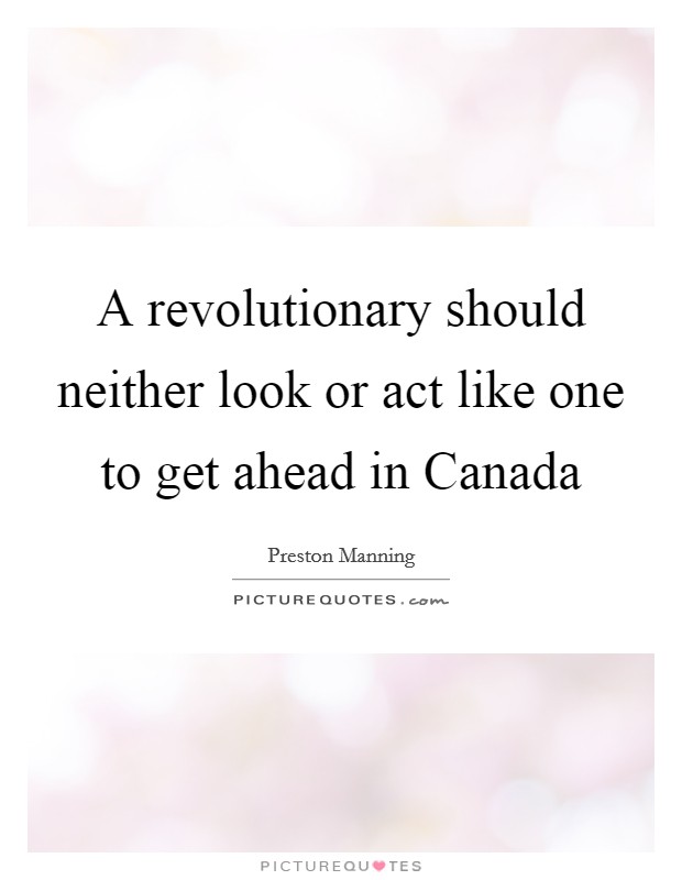 A revolutionary should neither look or act like one to get ahead in Canada Picture Quote #1