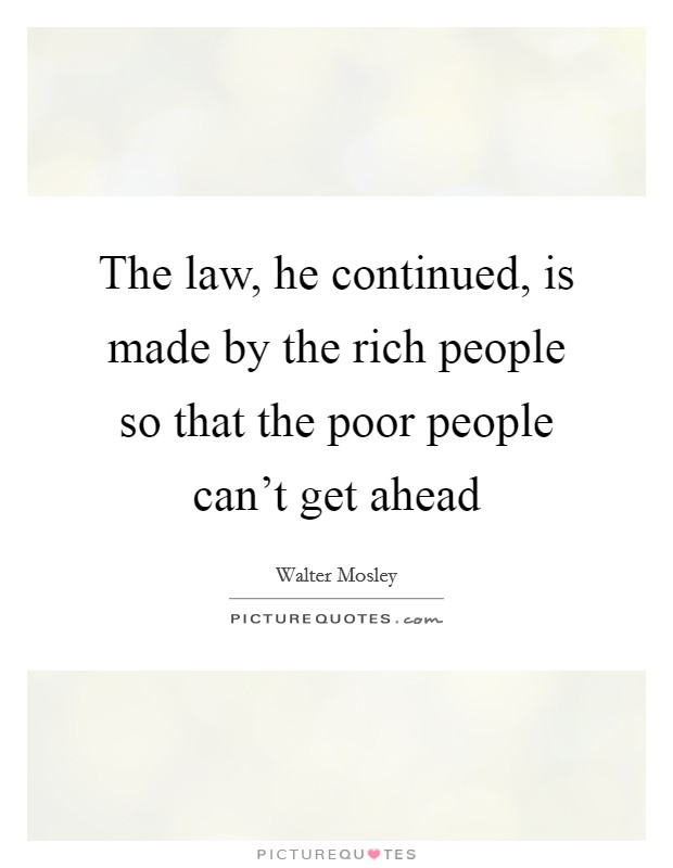 The law, he continued, is made by the rich people so that the poor people can’t get ahead Picture Quote #1