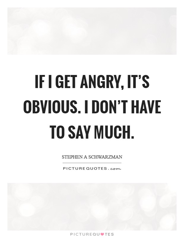 If I get angry, it's obvious. I don't have to say much. Picture Quote #1