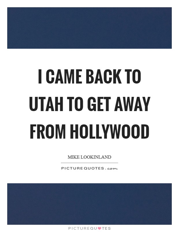 I came back to Utah to get away from Hollywood Picture Quote #1