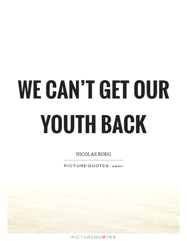 We can't get our youth back Picture Quote #1
