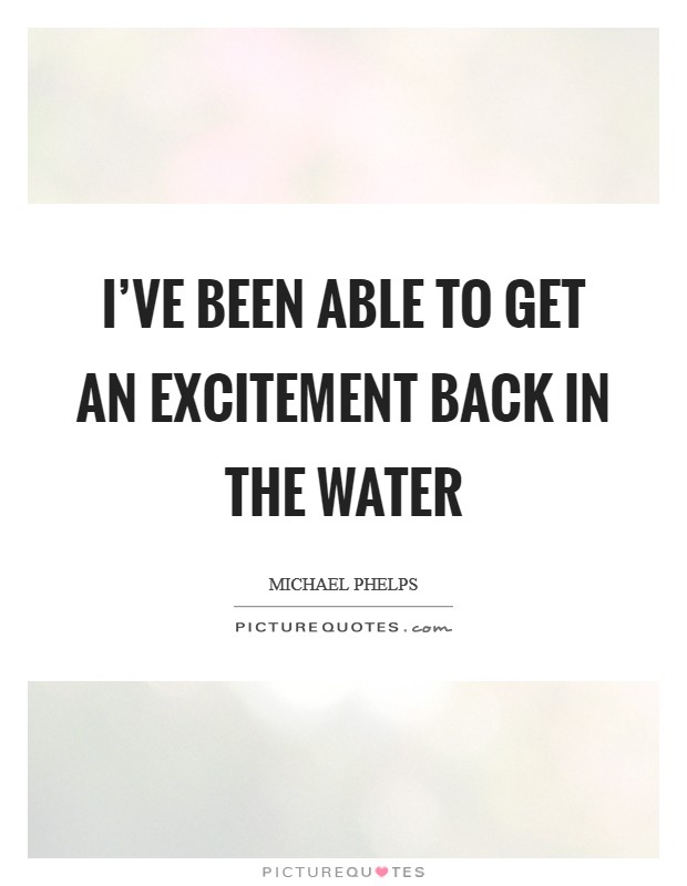 I've been able to get an excitement back in the water Picture Quote #1