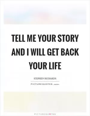 Tell me your story and I will get back your life Picture Quote #1