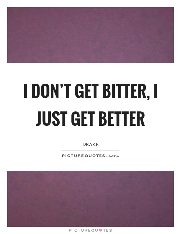 I don't get bitter, I just get better Picture Quote #1