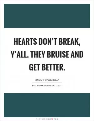 Hearts don’t break, y’all. They bruise and get better Picture Quote #1