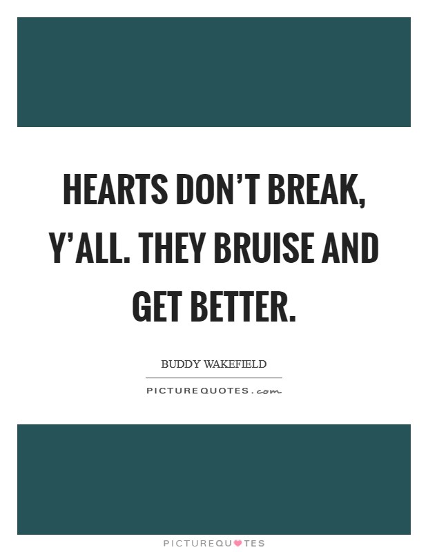 Hearts don't break, y'all. They bruise and get better. Picture Quote #1