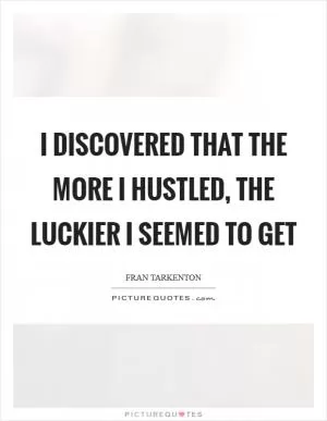 I discovered that the more I hustled, the luckier I seemed to get Picture Quote #1