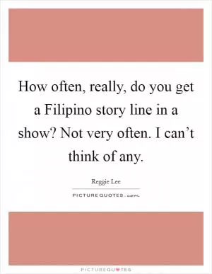 How often, really, do you get a Filipino story line in a show? Not very often. I can’t think of any Picture Quote #1