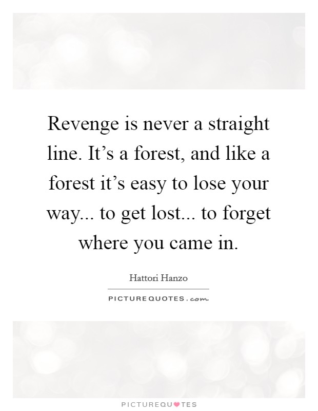 Revenge is never a straight line. It's a forest, and like a forest it's easy to lose your way... to get lost... to forget where you came in. Picture Quote #1