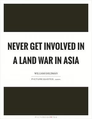 Never get involved in a land war in Asia Picture Quote #1