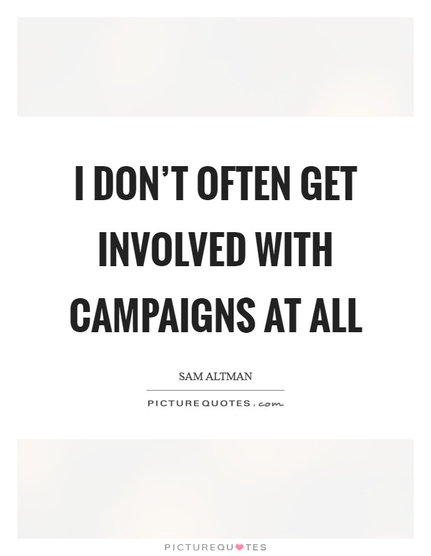 I don't often get involved with campaigns at all Picture Quote #1