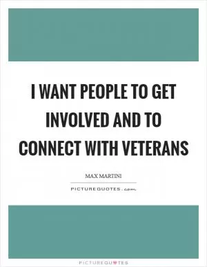 I want people to get involved and to connect with veterans Picture Quote #1