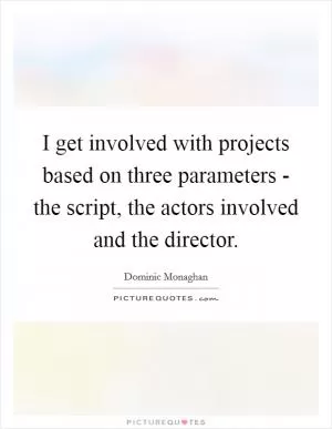 I get involved with projects based on three parameters - the script, the actors involved and the director Picture Quote #1