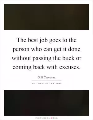 The best job goes to the person who can get it done without passing the buck or coming back with excuses Picture Quote #1