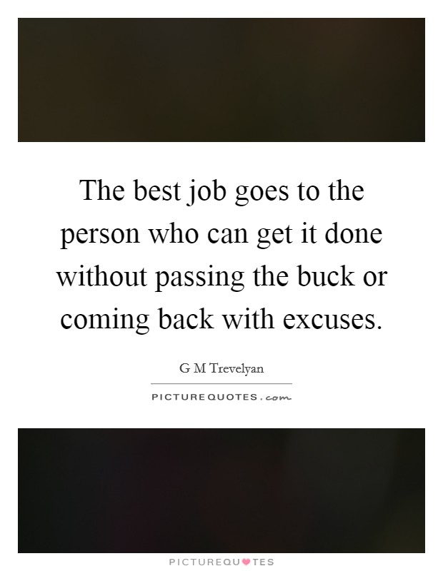 The best job goes to the person who can get it done without passing the buck or coming back with excuses. Picture Quote #1