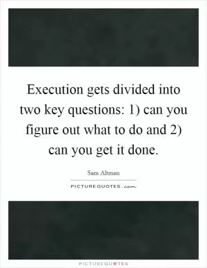 Execution gets divided into two key questions: 1) can you figure out what to do and 2) can you get it done Picture Quote #1