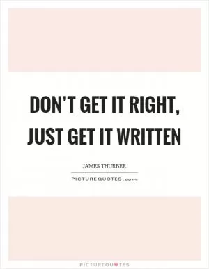 Don’t get it right, just get it written Picture Quote #1