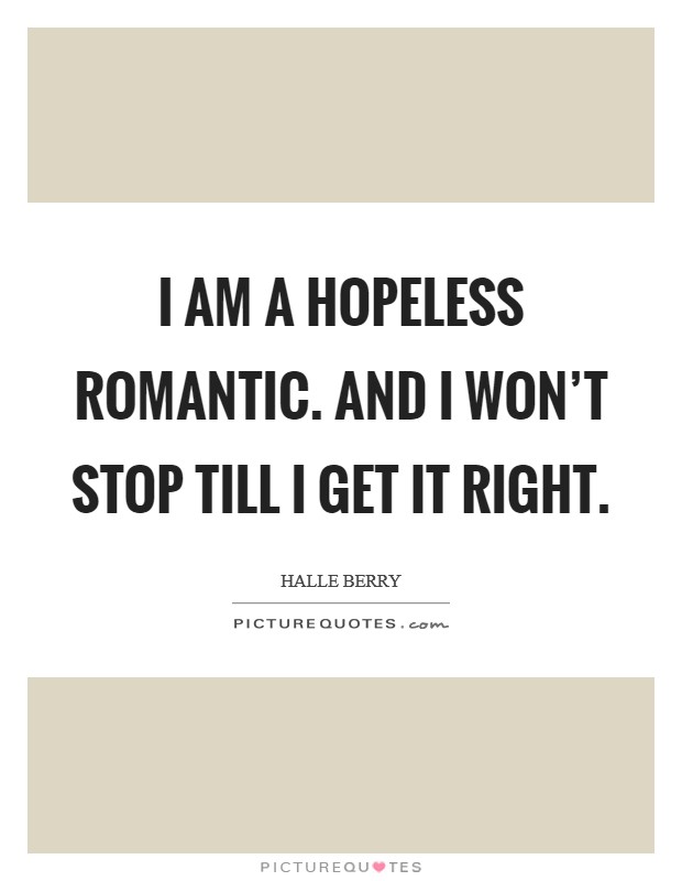 I am a hopeless romantic. And I won't stop till I get it right. Picture Quote #1