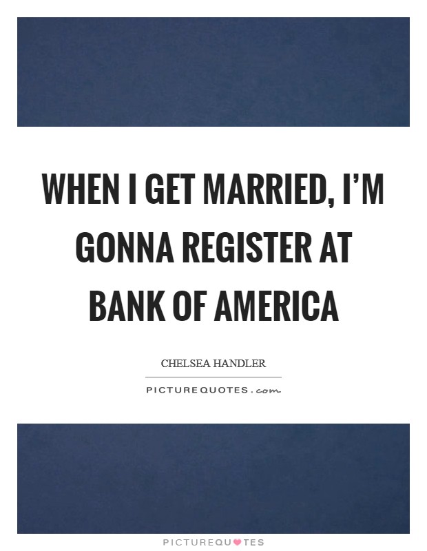 When I get married, I'm gonna register at Bank of America Picture Quote #1