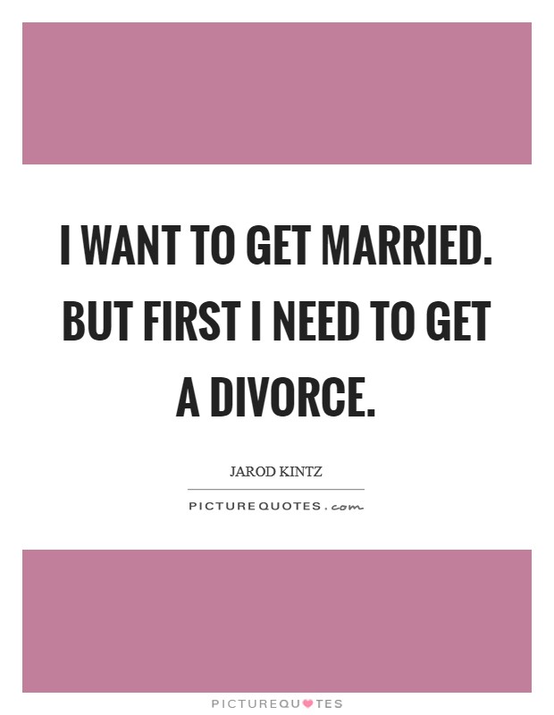 I want to get married. But first I need to get a divorce. Picture Quote #1