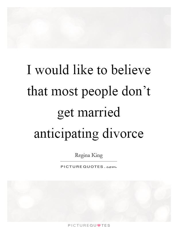 I would like to believe that most people don't get married anticipating divorce Picture Quote #1