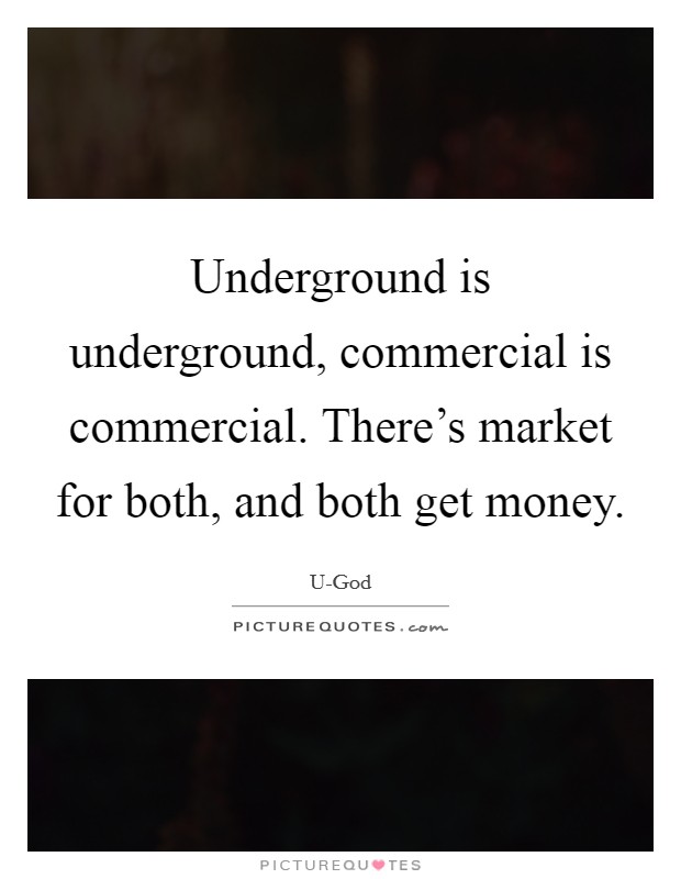 Underground is underground, commercial is commercial. There's market for both, and both get money. Picture Quote #1