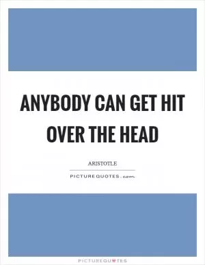 Anybody can get hit over the head Picture Quote #1